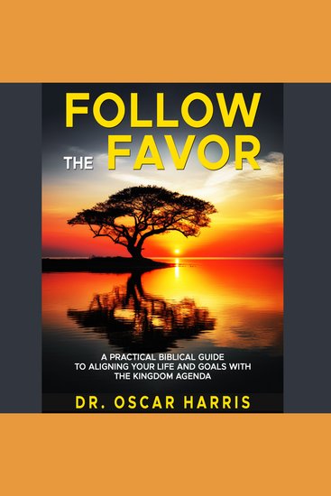Follow the Favor - A Practical Biblical Guide to Aligning Your Life and Goals With the Kinddom Agenda - cover