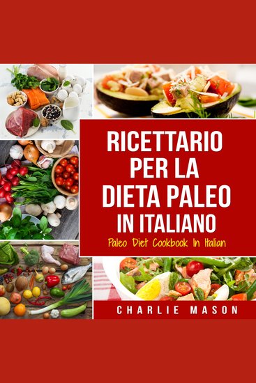 Ricettario per la Dieta Paleo In Italiano Paleo Diet Cookbook In Italian: Una Guida Rapida alle Deliziose Ricette Paleo - cover