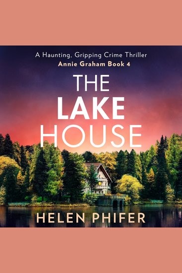 Lake House The: The gripping fourth book in the police procedural serial killer crime thriller series from the bestselling author of One Left Alive! (The Annie Graham crime series Book 4) - cover