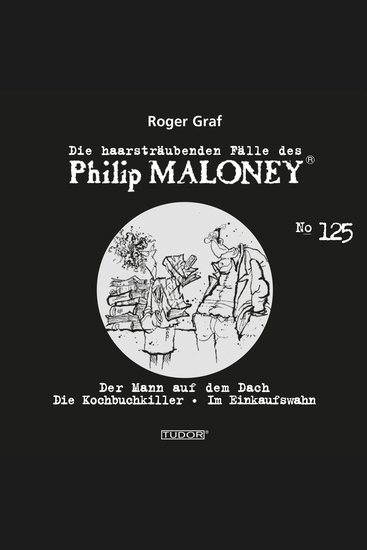 Die haarsträubenden Fälle des Philip Maloney No125 - Der Mann auf dem Dach Die Kochbuchkiller Im Einkaufswahn - cover