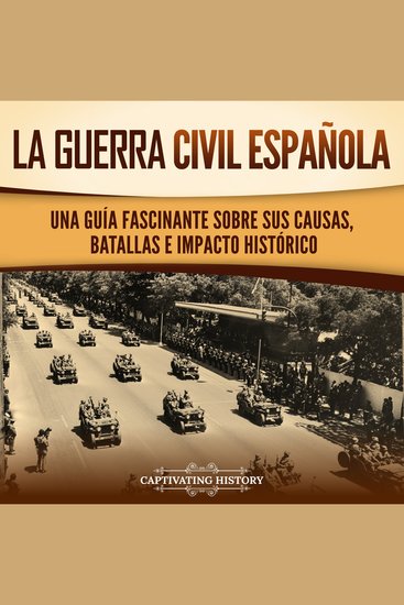 La guerra civil española: Una guía fascinante sobre sus causas batallas e impacto histórico - cover
