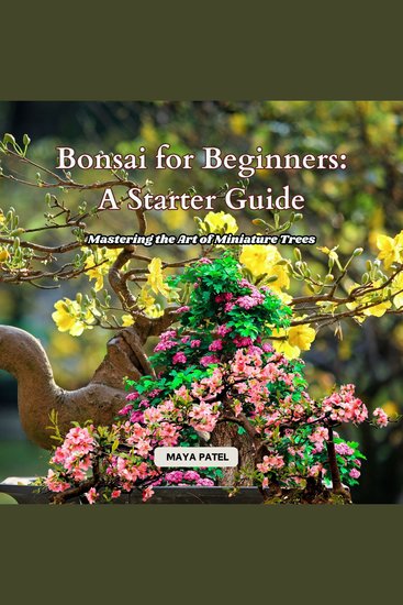 Bonsai for Beginners: A Starter Guide - Mastering the Art of Miniature Trees - cover