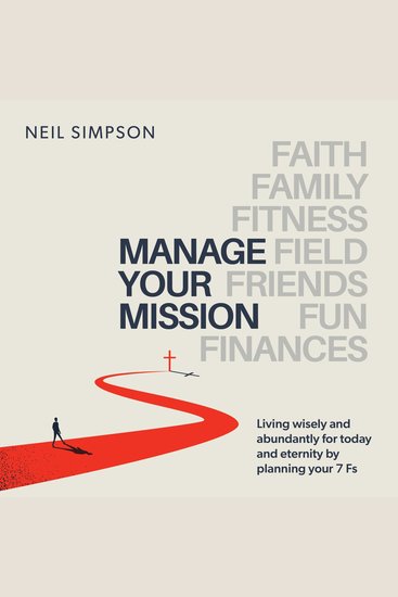 Manage Your Mission - Living wisely and abundantly for today and eternity by planning your 7 Fs — Faith · Family · Fitness · Field · Friends · Fun · Finances - cover