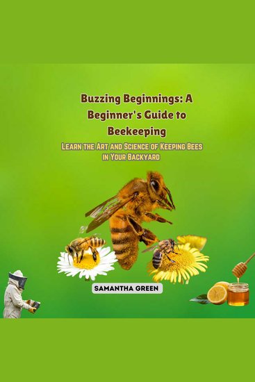 Buzzing Beginnings: A Beginner's Guide to Beekeeping - Learn the Art and Science of Keeping Bees in Your Backyard - cover