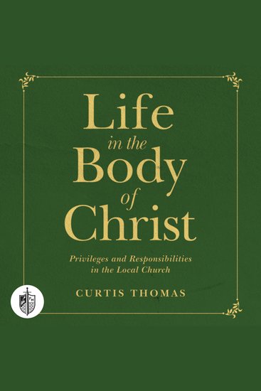 Life in the Body of Christ - Privileges and Responsibilities in the Local Church - cover