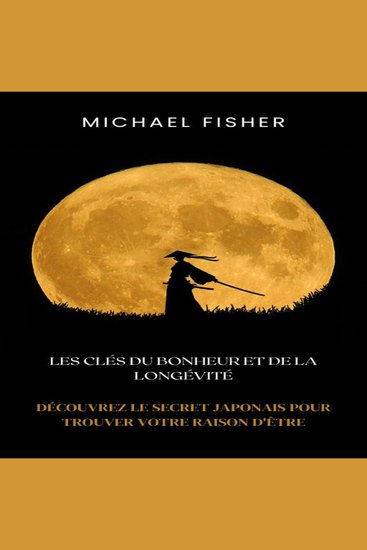 Les Clés du Bonheur et de la Longévité - Découvrez le Secret Japonais pour Trouver Votre Raison d'Être - cover