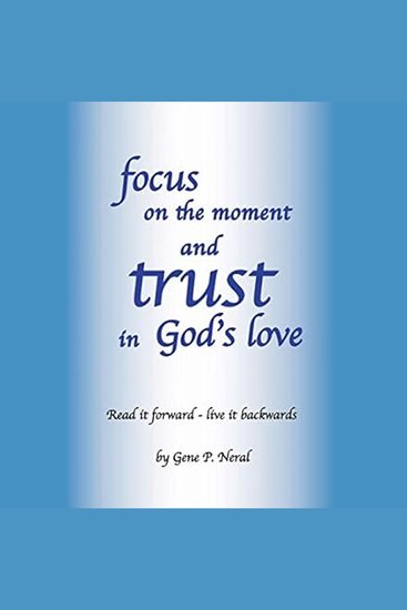 Focus on the Moment and Trust in God's Love - Read it forward - Live It Backwards - cover