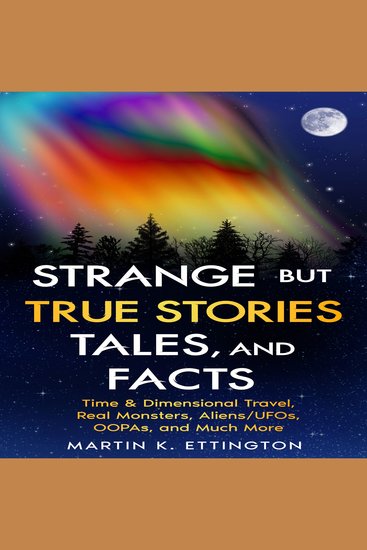 Strange but True Stories Tales and Facts - Time & Dimensional Travel Real Monsters Aliens UFOs OOPAs and Much More - cover