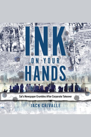 Ink on Your Hands - Sal’s Newspaper Crumbles after Corporate Take Over - cover