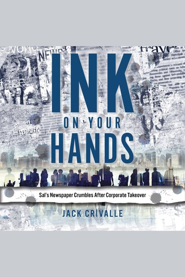 Ink on Your Hands - Sal’s Newspaper Crumbles after Corporate Take Over - cover