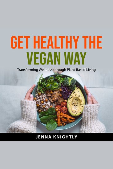 Get Healthy the Vegan Way - Transforming Wellness through Plant-Based Living - cover