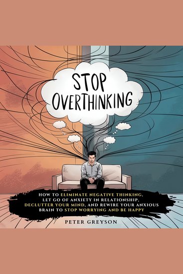 Stop Overthinking - How to Eliminate Negative Thinking Let Go of Anxiety in Relationship Declutter Your Mind and Rewire Your Anxious Brain to Stop Worrying and Be Happy - cover