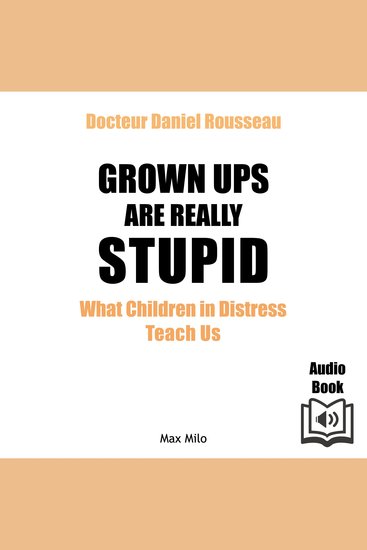 Grown Ups are Really Stupid - What Children in Distress Teach Us - cover