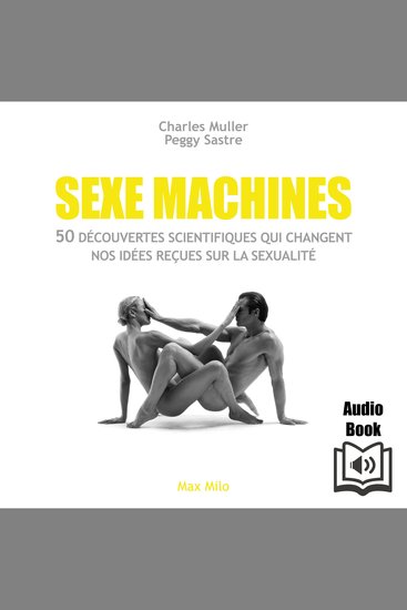 Sexe machines - 50 découvertes scientifiques qui changent nos idées reçues sur la sexualité - cover