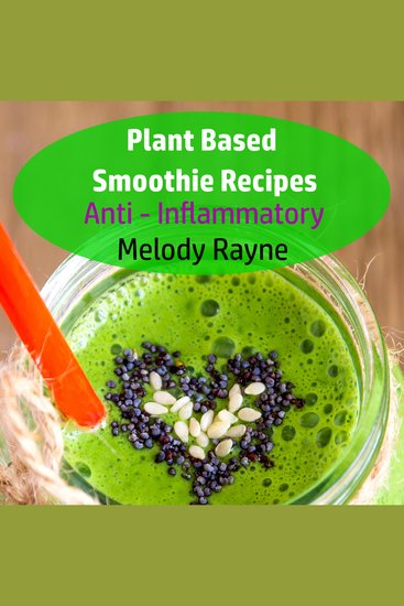 Plant Based Smoothie Recipes : Anti – Inflammatory - cover