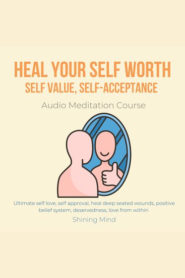 Heal your self worth self value self-acceptance Audio Meditation Course - Ultimate self love self approval heal deep seated wounds positive belief system deservedness love from within - cover