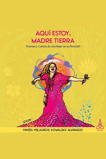 Aquí estoy Madre Tierra - Poemas y Cantos de una Mujer en su FloreSER - cover