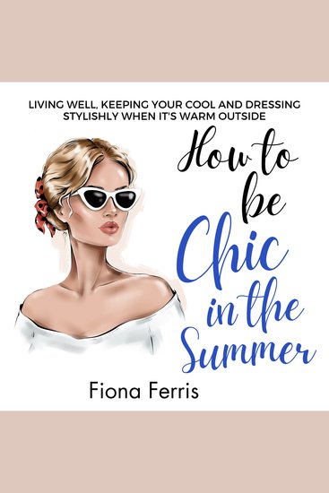 How to be Chic in the Summer - Living well keeping your cool and dressing stylishly when it's warm outside - cover