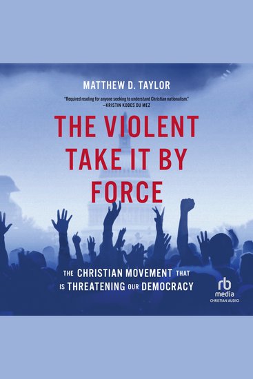 The Violent Take It By Force - The Christian Movement That Is Threatening Our Democracy - cover