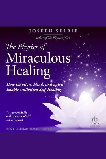 The Physics of Miraculous Healing - How Emotion Mind and Spirit Enable Unlimited Self-Healing - cover