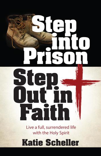 Step into Prison Step Out in Faith - Live a Full Surrendered Life with the Holy Spirit - cover