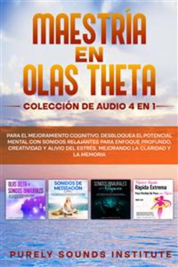 Maestría en olas theta: colección de audio 4 en 1 para el mejoramiento cognitivo Desbloquea el potencial mental con sonidos relajantes para enfoque profundo creatividad y alivio del estrés mejorando la claridad y la memoria - cover