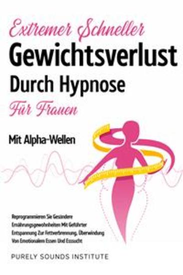 Extremer Schneller Gewichtsverlust Durch Hypnose für Frauen Mit Alpha-Wellen: Reprogrammieren Sie Gesündere Ernährungsgewohnheiten Mit Geführter Entspannung Zur Fettverbrennung Überwindung Von Emotionalem Essen Und Esssucht - cover