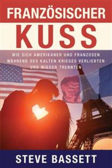 Französischer Kuss - Wie Sich Amerikaner Und Franzosen Während Des Kalten Krieges Verliebten Und Wieder Trennten - cover