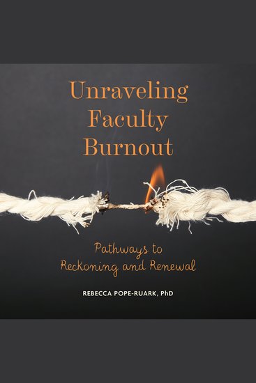 Unraveling Faculty Burnout - Pathways to Reckoning and Renewal - cover