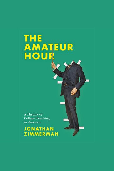 The Amateur Hour - A History of College Teaching in America - cover
