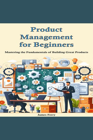 Product Management for Beginners - Mastering the Fundamentals of Building Great Products - cover