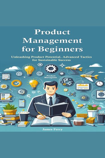 Product Management for Beginners - Unleashing Product Potential Advanced Tactics for Sustainable Success - cover