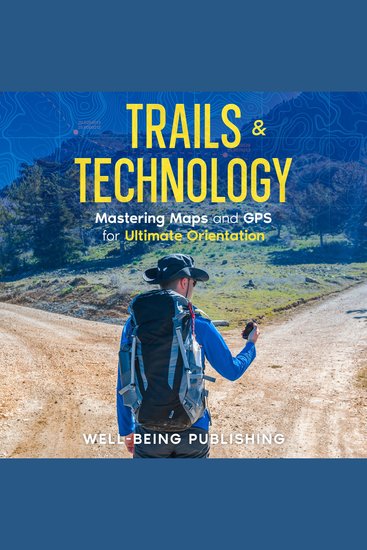 Trails & Technology - Mastering Maps and GPS for Ultimate Orientation - cover