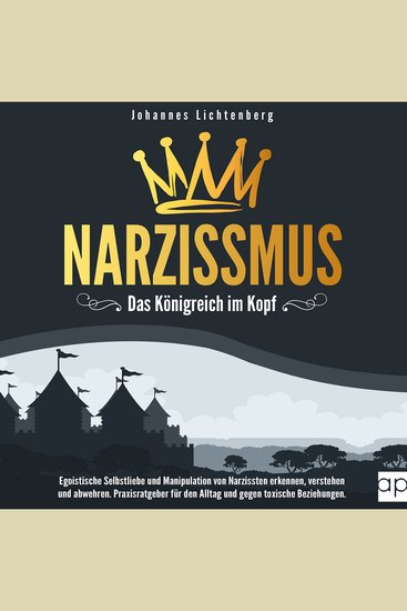 Narzissmus - Das Königreich im Kopf - Egoistische Selbstliebe und Manipulation von Narzissten erkennen verstehen und abwehren Praxisratgeber für den Alltag und gegen toxische Beziehungen - cover