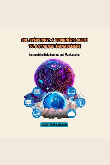 SQL Symphony: A Beginner's Guide to Database Management - Harmonizing Data Queries and Manipulation - cover