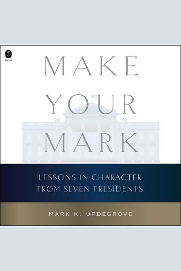 Make Your Mark - Lessons in Character from Seven Presidents - cover