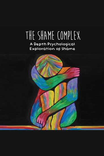 The Shame Complex - A Depth Psychological Exploration of Shame - cover