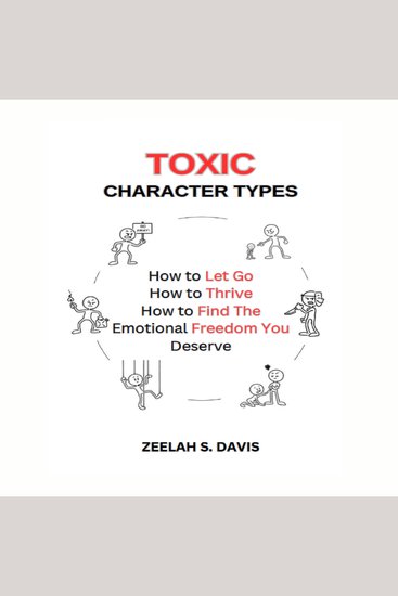 Toxic Character Types - How To Let Go How To Thrive How To Find The Emotional Freedom You Deserve - cover