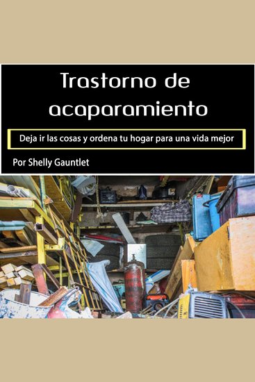Trastorno de acaparamiento - Deja ir las cosas y ordena tu hogar para una vida mejor - cover