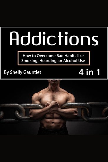 Addictions - How to Overcome Bad Habits like Smoking Hoarding or Alcohol Use - cover