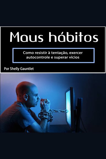 Maus hábitos - Use seu cérebro para se libertar de hábitos destrutivos e vícios - cover