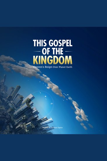 The Gospel of the Kingdom - Heaven's reign over planet earth - cover