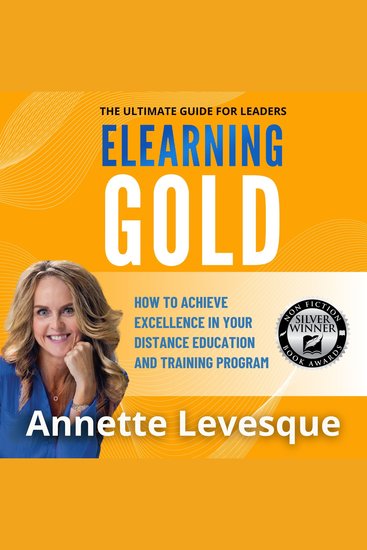 ELEARNING GOLD - THE ULTIMATE GUIDE FOR LEADERS - How to Achieve Excellence in Your Distance Education & Training Program - cover