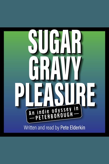 Sugar Gravy Pleasure - An Indie Odyssey in Peterborough - cover