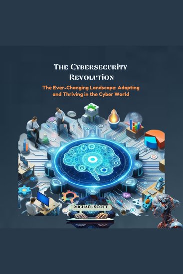 The Cybersecurity Revolution - The Ever-Changing Landscape: Adapting and Thriving in the Cyber World - cover