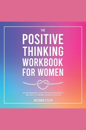 The Positive Thinking Workbook for Women - Real and Proven Ways to Keep a Positive Attitude No Matter What Build Self-Confidence and Be Happy Every Day - cover