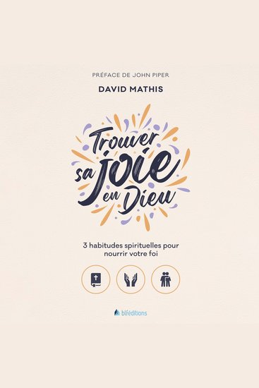 Trouver sa joie en Dieu - 3 habitudes spirituelles pour nourrir votre foi - cover
