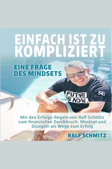 Einfach ist zu kompliziert - Eine Frage des Mindsets: Mit den Erfolgsregeln von Ralf Schmitz zum finanziellen Durchbruch: Mindset und Disziplin als Wege zum Erfolg - cover