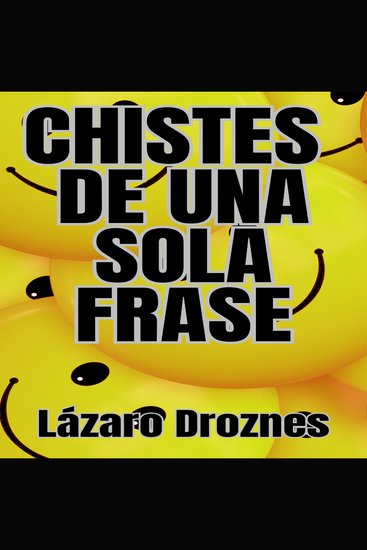 CHISTES DE UNA SOLA FRASE: Humor corto para risas largas - La colección definitiva de humor breve para reír sin parar - cover