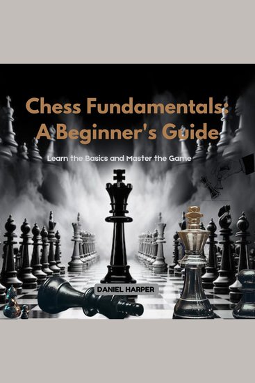 Chess Fundamentals: A Beginner's Guide - Learn the Basics and Master the Game - cover